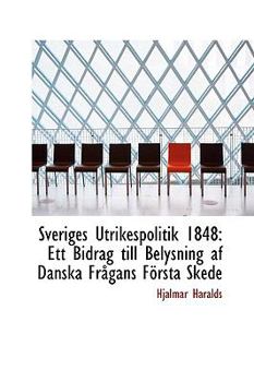 Paperback Sveriges Utrikespolitik 1848: Ett Bidrag Till Belysning AF Danska Fr Gans F Rsta Skede Book
