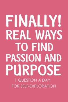Paperback Finally Real Ways to Find Passion and Purpose: Self Exploration Questions, Self Discovery Workbook, Find Your Passion Book