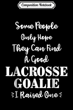 Composition Notebook: I Raised A Good Lacrosse Goalie Lacrosse Dad Mom Gifts Journal/Notebook Blank Lined Ruled 6x9 100 Pages