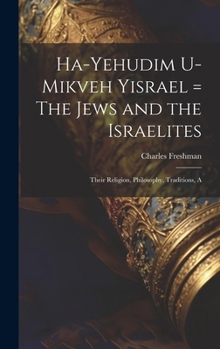 Ha-Yehudim U-mikveh Yisrael = The Jews and the Israelites: Their Religion, Philosophy, Traditions, A
