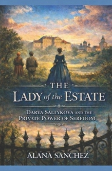 The Lady of the Estate: Darya Saltykova and the Private Power of Serfdom