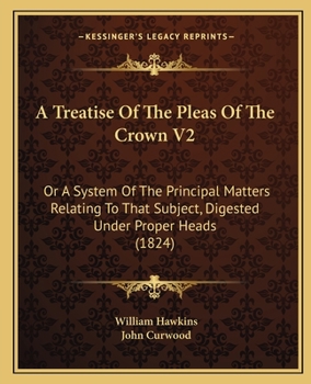 Paperback A Treatise Of The Pleas Of The Crown V2: Or A System Of The Principal Matters Relating To That Subject, Digested Under Proper Heads (1824) Book