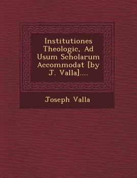 Paperback Institutiones Theologic�, Ad Usum Scholarum Accommodat� [by J. Valla].... Book