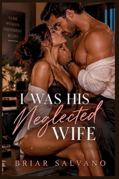 I Was His Neglected Wife: A Second-Chance Grovel Romance