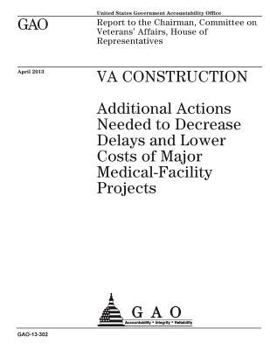 VA construction :additional actions needed to decrease delays and lower costs of major medical-facility projects : report to the Chairman, Committee on Veterans Affairs, House of Representatives.