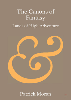 The Canons of Fantasy: Lands of High Adventure (Elements in Publishing and Book Culture) - Book  of the Cambridge Elements in Publishing and Book Culture