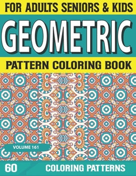 Geometric Pattern Coloring Book: Geometric Pattern Designs for Relaxation and Stress Relief Intricate Coloring Books for Adults Volume-161