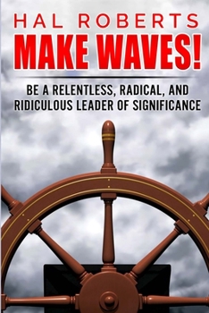 Paperback Make Waves!: Be a Relentless, Radical, and Ridiculous Leader of Significance Book