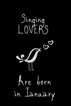 Singing Lovers are born in January: : A lined notebook for Music fan, 6x9 inches,120 pages. Journal, Organizer, Diary, Composition Notebook, Gifts for Singing Lovers