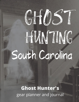 Ghost Hunting South Carolina: USA Paranormal Investigation, Haunted House Journal, Exploration Tools & Gear Planner for Ghost Hunters