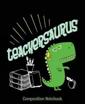 Composition Notebook : Teacher Dinosaur Teachersaurus Composition Notebook Back to School 7. 5 X 9. 25 Inches 100 College Ruled Pages