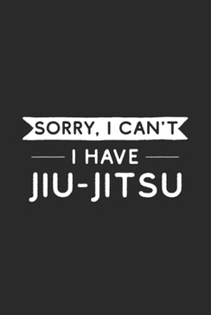 Sorry I Can't I Have Jiu Jitsu: Jiu Jitsu Journal
