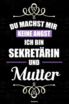 Du machst mir keine Angst ich bin Sekretärin und Mutter Notizbuch: Sekretärin Journal DIN A5 liniert 120 Seiten Geschenk (German Edition)