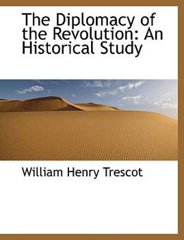 The Diplomacy of the Revolution : An Historical Study