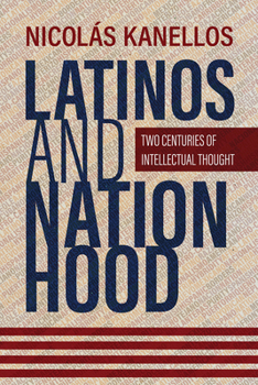 Hardcover Latinos and Nationhood: Two Centuries of Intellectual Thought Book