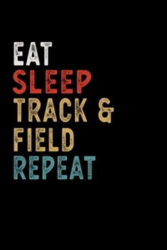 Eat Sleep Track & Field Repeat Funny Sport Gift Idea: Lined Notebook / Journal Gift, 100 Pages, 6x9, Soft Cover, Matte Finish
