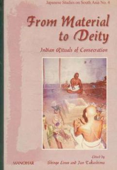 Hardcover From Material to Deity: Indian Rituals of Consecration (Japanese Studies in South Asia) Book