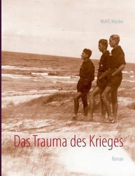 Das Trauma des Krieges: Die Verletzungen der Seele durch Kriege gegen Menschen und Natur