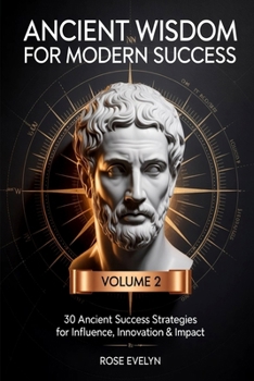 Paperback Ancient Wisdom for Modern Success: 30 Ancient Success Strategies for Influence, Innovation & Impact - Master the Timeless Arts of Communication, Leade Book