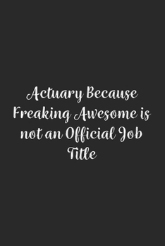 Actuary Because Freaking Awesome is not an Official Job Title.: Lined Notebook / Journal Gift, 100 Pages, 6x9, Soft Cover, Matte Finish