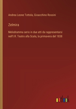 Paperback Zelmira: Melodramma serio in due atti da rappresentarsi nell'I.R. Teatro alla Scala, la primavera del 1838 [Italian] Book