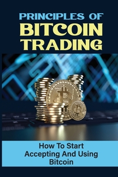 Paperback Principles Of Bitcoin Trading: How To Start Accepting And Using Bitcoin: How To Buy Cryptocurrency Book