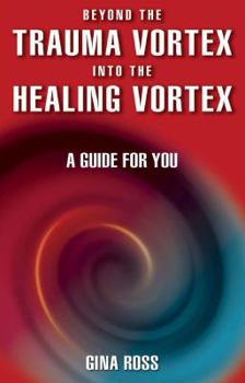 Paperback Beyond the Trauma Vortex Into the Healing Vortex: A Guide for You Book