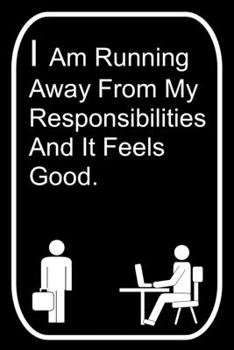 Paperback I Am Running Away From My Responsibilities And It Feels Good: 110-Page Blank Lined Journal The Office Work Coworker Manager Gag Gift Idea Book