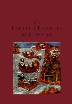 The Painted Enamels of Limoges: A Catalogue of the Collection of the Los Angeles County Museum of Art
