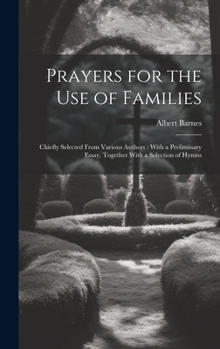 Prayers for the Use of Families: Chiefly Selected From Various Authors: With a Preliminary Essay, Together With a Selection of Hymns