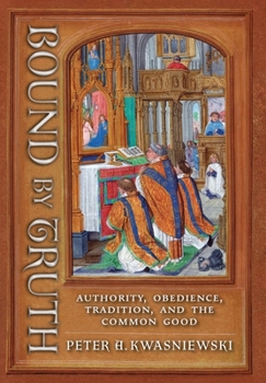Hardcover Bound by Truth: Authority, Obedience, Tradition, and the Common Good Book