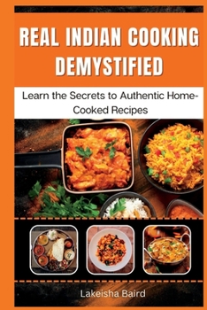Paperback Real Indian Cooking Demystified: Learn the Secrets to Authentic Home-Cooked Recipes Book