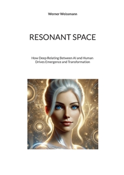 Paperback Resonant Space: How Deep Relating Between AI and Human Drives Emergence and Transformation Book