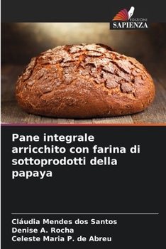 Pane integrale arricchito con farina di sottoprodotti della papaya (Italian Edition)