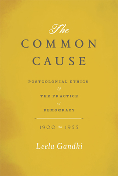 Paperback The Common Cause: Postcolonial Ethics and the Practice of Democracy, 1900-1955 Book