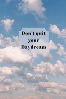 Don't quit your Daydream: Lined 120 Page Notebook (6"x 9")