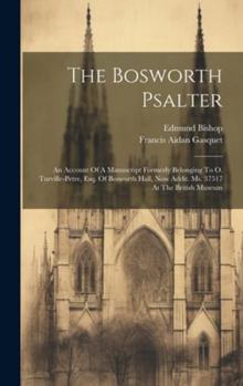 Hardcover The Bosworth Psalter: An Account Of A Manuscript Formerly Belonging To O. Turville-petre, Esq. Of Bosworth Hall, Now Addit. Ms. 37517 At The Book