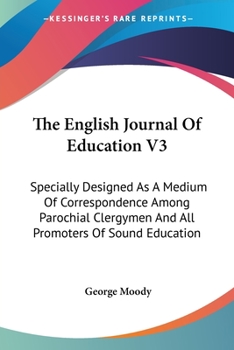Paperback The English Journal Of Education V3: Specially Designed As A Medium Of Correspondence Among Parochial Clergymen And All Promoters Of Sound Education Book
