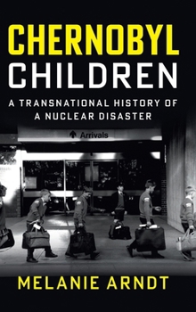 Chernobyl Children: A Transnational History of a Nuclear Disaster (Studies in Environment and History)