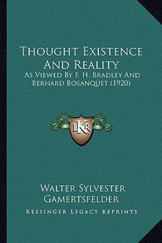 Paperback Thought Existence And Reality: As Viewed By F. H. Bradley And Bernard Bosanquet (1920) Book