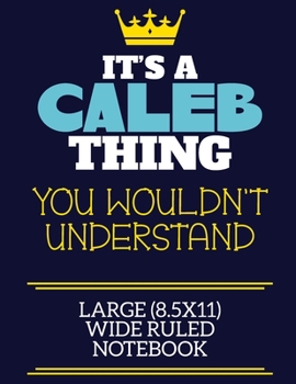 Paperback It's A Caleb Thing You Wouldn't Understand Large (8.5x11) Wide Ruled Notebook: A cute book to write in for any book lovers, doodle writers and budding Book