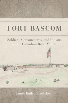 Hardcover Fort BASCOM: Soldiers, Comancheros, and Indians in the Canadian River Valley Book