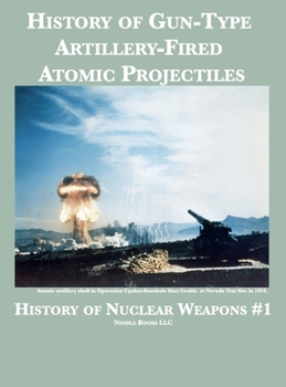 Hardcover History of Gun-Type Artillery-Fired Atomic Projectiles Book