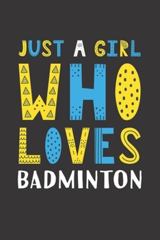 Just A Girl Who Loves Badminton: Funny Badminton Lovers Girl Women Gifts Lined Journal Notebook 6x9 120 Pages