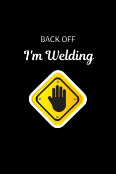 Paperback Back Off I'm Welding: Funny Welder Journal - Proud Metal Steel & Wire Welding Workers. Gag Gift Lined Notebook for Welders. Book