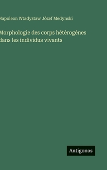 Hardcover Morphologie des corps hétérogènes dans les individus vivants [French] Book