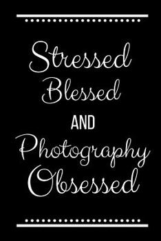 Stressed Blessed Photography Obsessed: Funny Slogan-120 Pages 6 x 9