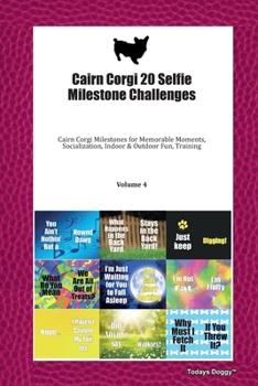 Cairn Corgi 20 Selfie Milestone Challenges: Cairn Corgi Milestones for Memorable Moments, Socialization, Indoor & Outdoor Fun, Training Volume 4