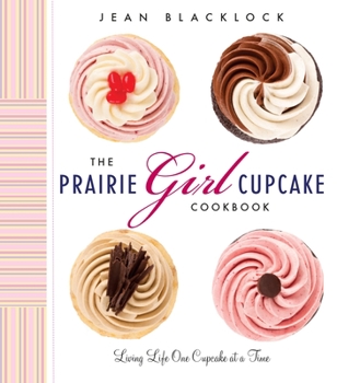 Hardcover The Prairie Girl Cupcake Cookbook: Living Life One Cupcake at a Time Book