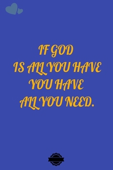 Paperback If God Is All You Have, You Have All You Need.: Blank Lined Notebook Journal Composition, Exercise Book (120 Page, 6 x 9 inch) Soft Cover, Matte Finis Book